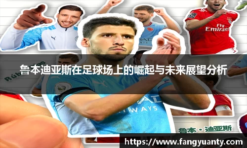 鲁本迪亚斯在足球场上的崛起与未来展望分析