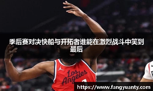 季后赛对决快船与开拓者谁能在激烈战斗中笑到最后