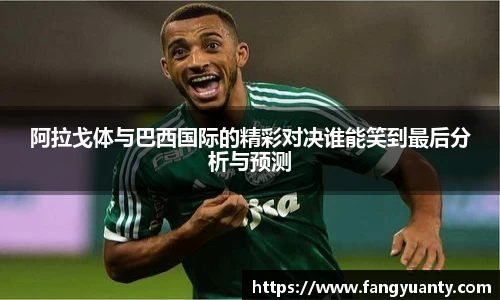 阿拉戈体与巴西国际的精彩对决谁能笑到最后分析与预测